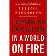Reimagining Capitalism in a World on Fire by Henderson, Rebecca, 9781541730144