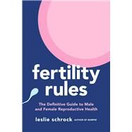 Fertility Rules The Definitive Guide to Male and Female Reproductive Health by Schrock, Leslie, 9781668000144