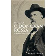 Jeremiah O'Donovan Rossa Unrepentant Fenian by Kenna, Shane, 9781785370144