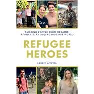 Refugee Heroes Amazing People from Ukraine, Afghanistan and Across the World by Nowell, Laurie, 9781922810144