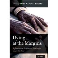 Dying at the Margins Reflections on Justice and Healing for Inner-City Poor by Moller, David Wendell, 9780199760145
