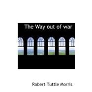The Way Out of War by Morris, Robert Tuttle, 9780554550145