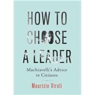How to Choose a Leader by Viroli, Maurizio, 9780691170145
