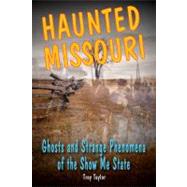 Haunted Missouri Ghosts and Strange Phenomena of the Show Me State by Taylor, Troy, 9780811710145