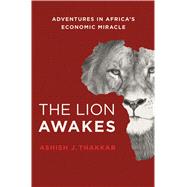 The Lion Awakes Adventures in Africa's Economic Miracle by Thakkar, Ashish J., 9781137280145