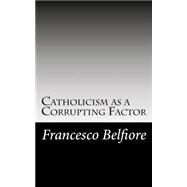Catholicism As a Corrupting Factor by Belfiore, Francesco, 9781468010145