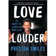 Love Louder 33 Ways to Amplify Your Life by Smiles, Preston, 9781501120145