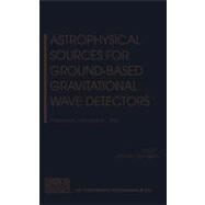 Astrophysical Sources for Ground-Based Gravitational Wave Detectors by Centrella, Joan M.; Workshop on Astrophysical Sources for Ground-Based Gravitational Wave, 9780735400146