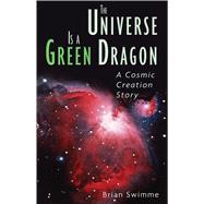 The Universe Is a Green Dragon: A Cosmic Creation Story (Original) by Swimme, Brian, 9780939680146