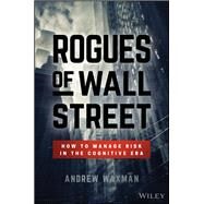 Rogues of Wall Street How to Manage Risk in the Cognitive Era by Waxman, Andrew, 9781119380146