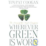 Wherever Green Is Worn The Story of the Irish Diaspora by Coogan, Tim Pat, 9781403960146