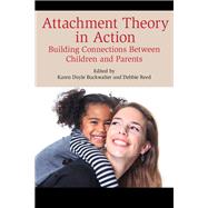 Attachment Theory in Action Building Connections Between Children and Parents by Buckwalter, Karen Doyle; Reed, Debbie, 9781442260146
