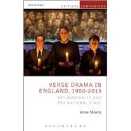 Verse Drama in England, 1900-2015 Art, Modernity and the National Stage by Morra, Irene; Wetmore, Jr., Kevin J.; Lonergan, Patrick, 9781472580146