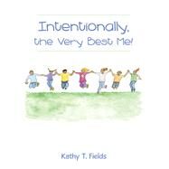 Intentionally, the Very Best Me! by Fields, Kathy T., 9781480880146
