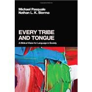 Every Tribe and Tongue : A Biblical Vision for Language in Society by Pasquale, Michael; Bierma, Nathan L. K., 9781608990146