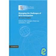 Managing the Challenges of WTO Participation: 45 Case Studies by Edited by Peter Gallagher , Patrick Low , Andrew L. Stoler, 9780521860147