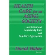 Health Care for an Aging Society: Cost-Conscious Community Care and Self-Care Approaches by Haber,David, 9781138180147