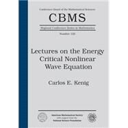 Lectures on the Energy Critical Nonlinear Wave Equation by Kenig, Carlos E., 9781470420147