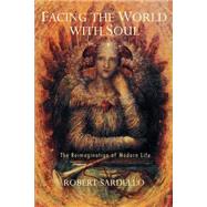 Facing the World With Soul: The Reimagination of Modern Life by Sardello, Robert, 9781584200147