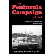 The Peninsula Campaign Of 1862 Yorktown To The Seven Days, Vol. 3 by Miller, William J., 9781882810147