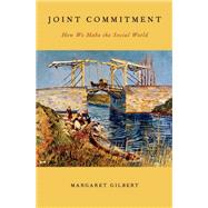 Joint Commitment How We Make the Social World by Gilbert, Margaret, 9780199970148