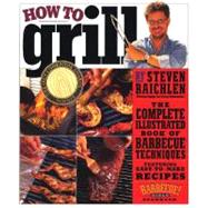 How to Grill The Complete Illustrated Book of Barbecue Techniques, A Barbecue Bible! Cookbook by Raichlen, Steven, 9780761120148