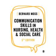 Communication Skills in Nursing, Health and Social Care by Moss, Bernard, 9781526490148