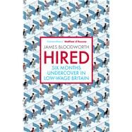 Hired Six Months Undercover in Low-Wage Britain by Bloodworth, James, 9781786490148