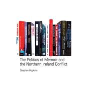 The Politics of Memoir and the Northern Ireland Conflict by Hopkins, Stephen, 9781786940148