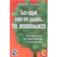 Lo que no te mata, te fortalece / What Doesn't Kill You Makes You Stronger by Schnall, Maxine, 9789681340148