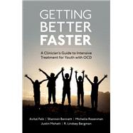 Getting Better Faster A Clinician's Guide to Intensive Treatment for Youth with OCD by Falk, Avital; Bennett, Shannon; Rozenman, Michelle; Mohatt, Justin; Bergman, Lindsey, 9780197670149