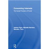 Consuming Interests: The Social Provision of Foods by Flynn, Andrew; Harrison, Michelle; Marsden, Terry, 9780203980149