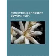 Perceptions of Robert Bowman Peck by Peck, Robert Bowman, 9780217530149