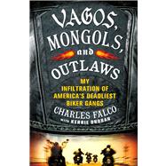 Vagos, Mongols, and Outlaws My Infiltration of America's Deadliest Biker Gangs by Falco, Charles; Droban, Kerrie, 9780312640149