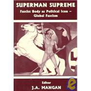 Superman Supreme: Fascist Body as Political Icon - Global Fascism by Mangan; J.A., 9780714680149