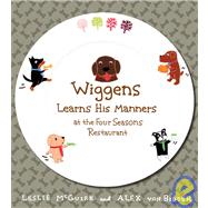 Wiggens Learns His Manners at the Four Seasons Restaurant by McGuirk, Leslie; Von Bidder, Alex; McGuirk, Leslie, 9780763640149