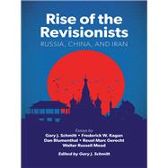 Rise of the Revisionists Russia, China, and Iran by Schmitt, Gary J.; Blumenthal, Dan; Gerecht, Reuel Marc; Kagan, Frederick W.; Mead, Walter Russell, 9780844750149