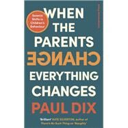 When the Parents Change, Everything Changes Seismic Shifts in Childrens Behaviour by Dix, Paul, 9781529900149