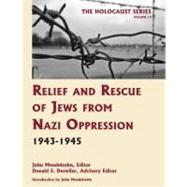Relief and Rescue of Jews from Nazi Oppression 1943-1945 by Mendelsohn, John; Detwiler, Donald S., 9781616190149