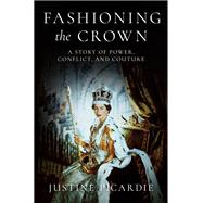 Fashioning the Crown by Justine Picardie, 9798897100149