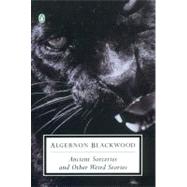Ancient Sorceries and Other Weird Stories by Blackwood, Algernon; Joshi, S. T., 9780142180150