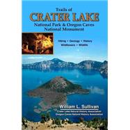 Trails of Crater Lake National Park & Oregon Caves National Monument by Sullivan, William L., 9780981570150