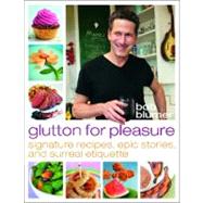 Glutton for Pleasure : Signature Recipes, Epic Stories, and Surreal Etiquette by Blumer, Bob, 9781770500150