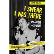 I Swear I Was There Sex Pistols, Manchester and the Gig that Changed the World by Nolan, David, 9781786060150