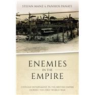 Enemies in the Empire Civilian Internment in the British Empire during the First World War by Manz, Stefan; Panayi, Panikos, 9780198850151