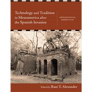 Technology and Tradition in Mesoamerica After the Spanish Invasion by Alexander, Rani T., 9780826360151