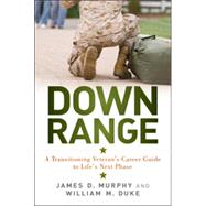 Down Range A Transitioning Veteran's Career Guide to Life's Next Phase by Murphy, James D.; Duke, William M., 9781118790151