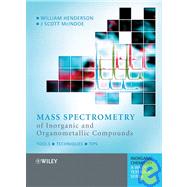 Mass Spectrometry of Inorganic and Organometallic Compounds Tools - Techniques - Tips by Henderson, William; McIndoe, J. Scott, 9780470850152