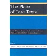 The Place of Core Texts Selected Papers from the Ninth Annual Conference of the Association for Core Texts and Courses by Malcolmson, Patrick; Wudel, Darcy; Lee, Scott J., 9780761840152