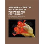 Saturated Steam: the Motive Power in Volcanoes and Earthquakes by Peacock, Richard Atkinson, 9781458970152